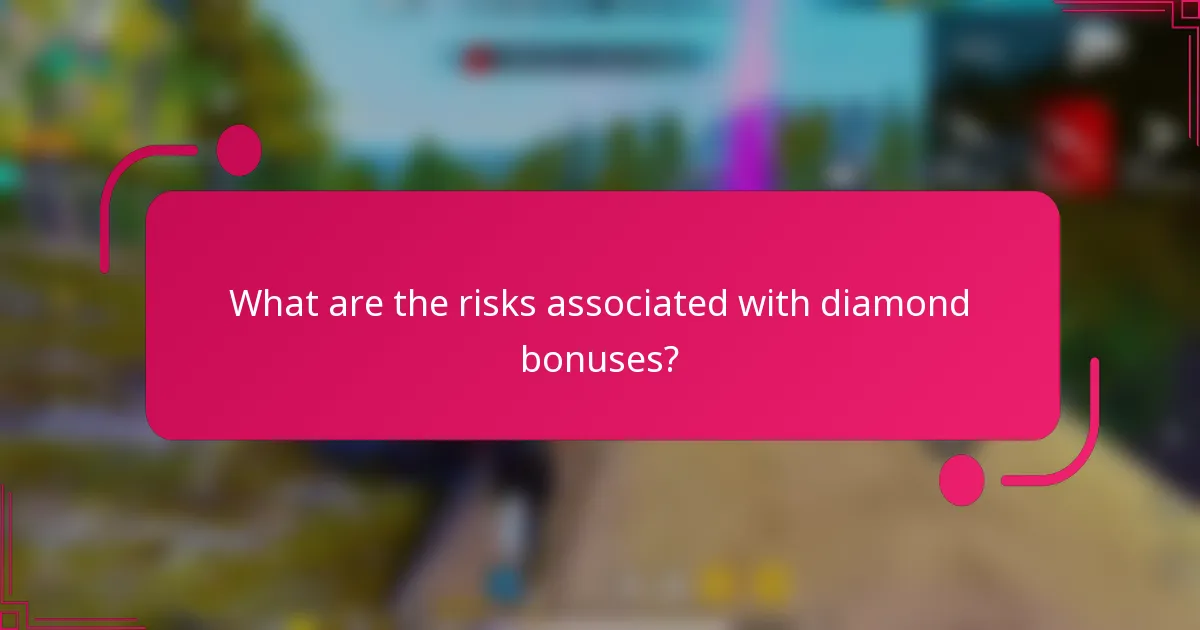 What are the risks associated with diamond bonuses?